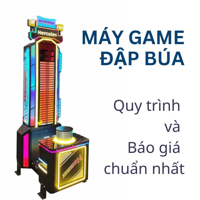 Máy game đập búa là gì? Quy trình và báo giá 2025